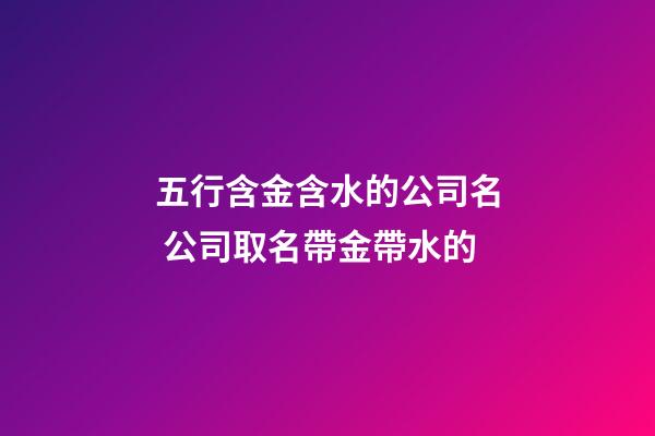 五行含金含水的公司名 公司取名帶金帶水的-第1張-公司起名-玄機派